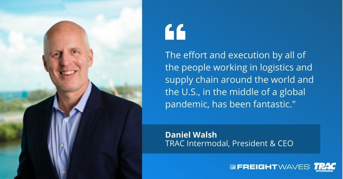 Quote (3) FreightWaves interview with Daniel Walsh, president and CEO of TRAC Intermodal